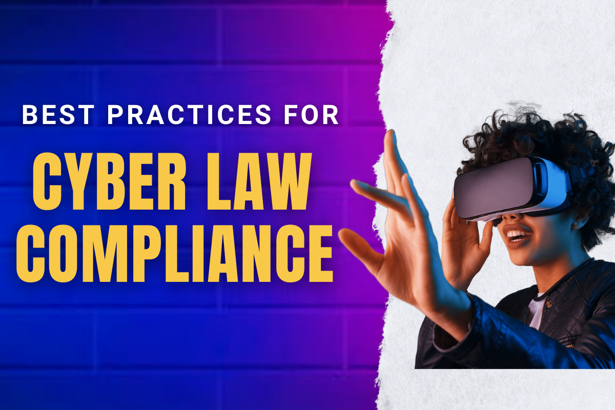 Staying Ahead of the Game: Best Practices for Cyber Law Compliance 