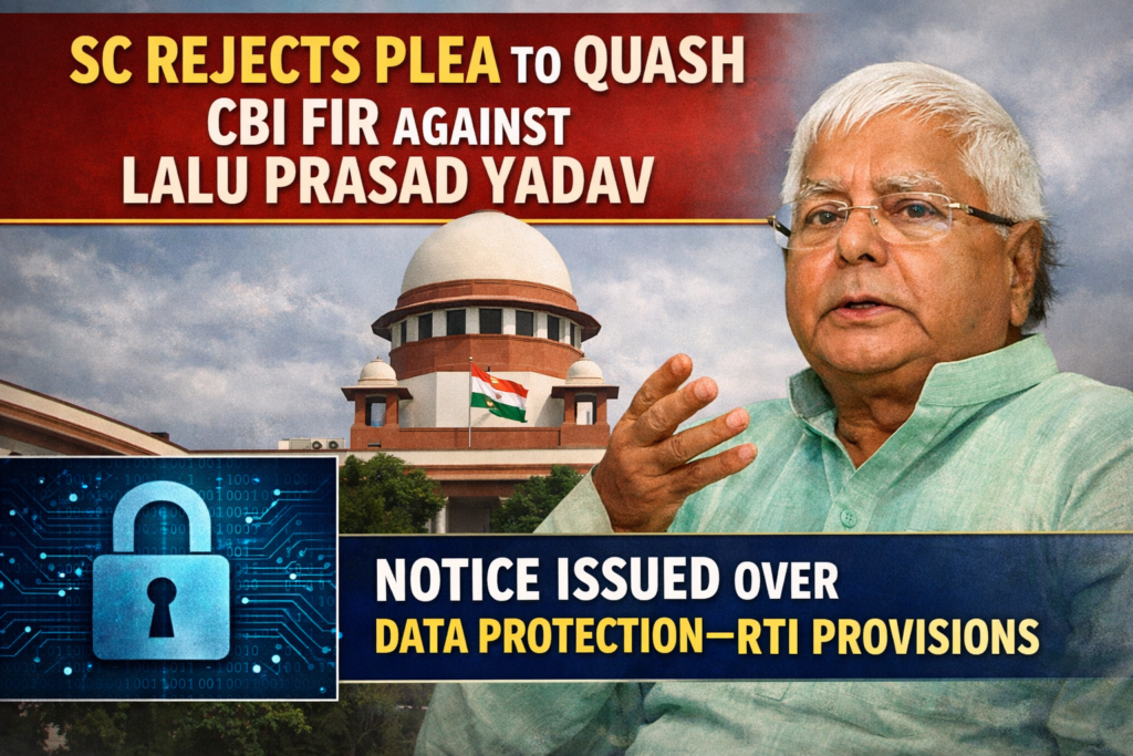 SC Rejects Plea to Quash CBI FIR Against Lalu Prasad Yadav; Notice Issued Over Data Protection–RTI Provisions