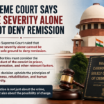 Supreme Court Says Crime Severity Alone Cannot Deny Remission