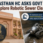 “Rajasthan HC Asks Govt to Explore Robotic Sewer Cleaning”
