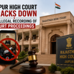 Jaipur High Court Cracks Down on Illegal Recording of Court Proceedings